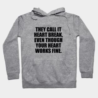 They call it heart break, even though your heart works fine Hoodie